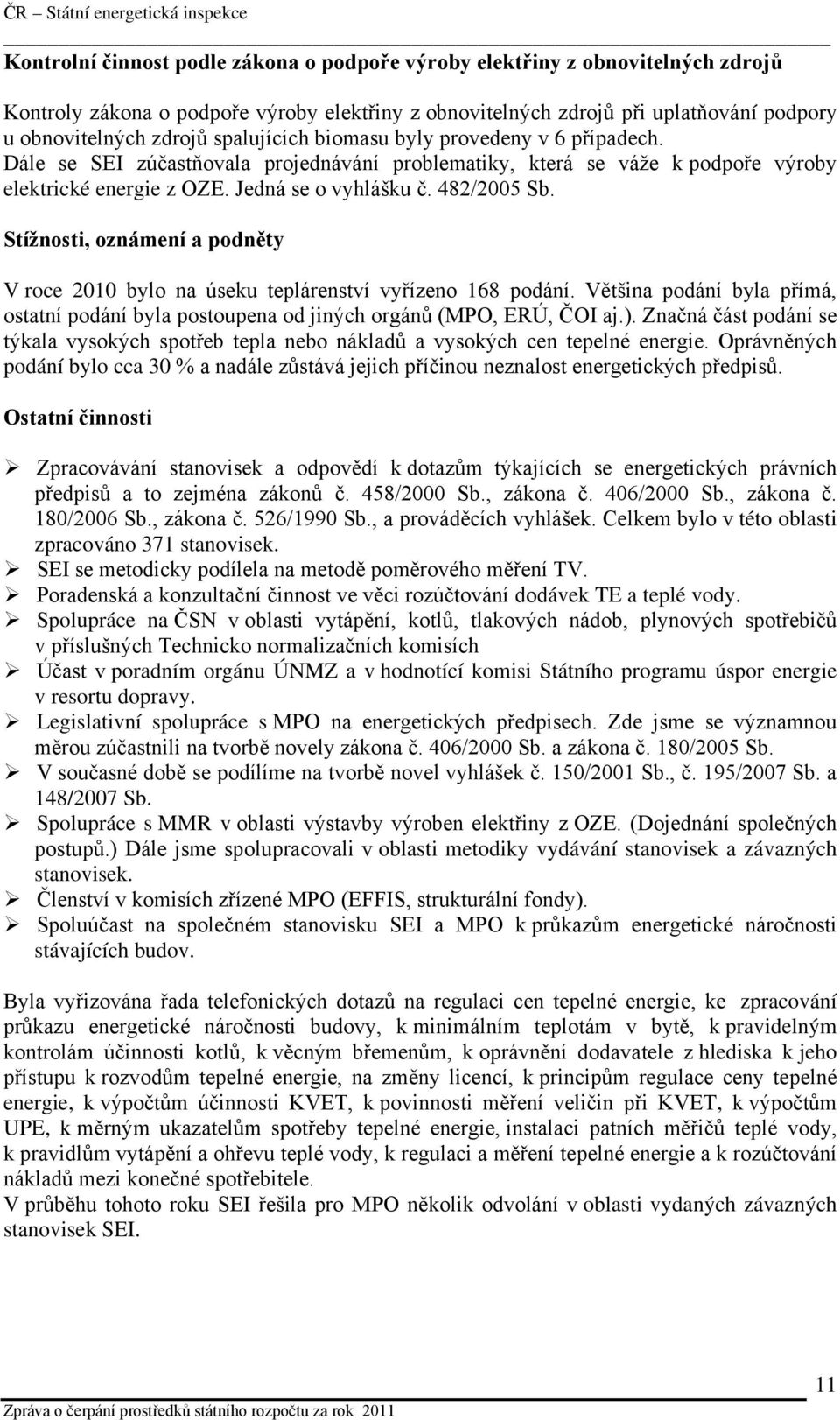 Stížnosti, oznámení a podněty V roce 2010 bylo na úseku teplárenství vyřízeno 168 podání. Většina podání byla přímá, ostatní podání byla postoupena od jiných orgánů (MPO, ERÚ, ČOI aj.).