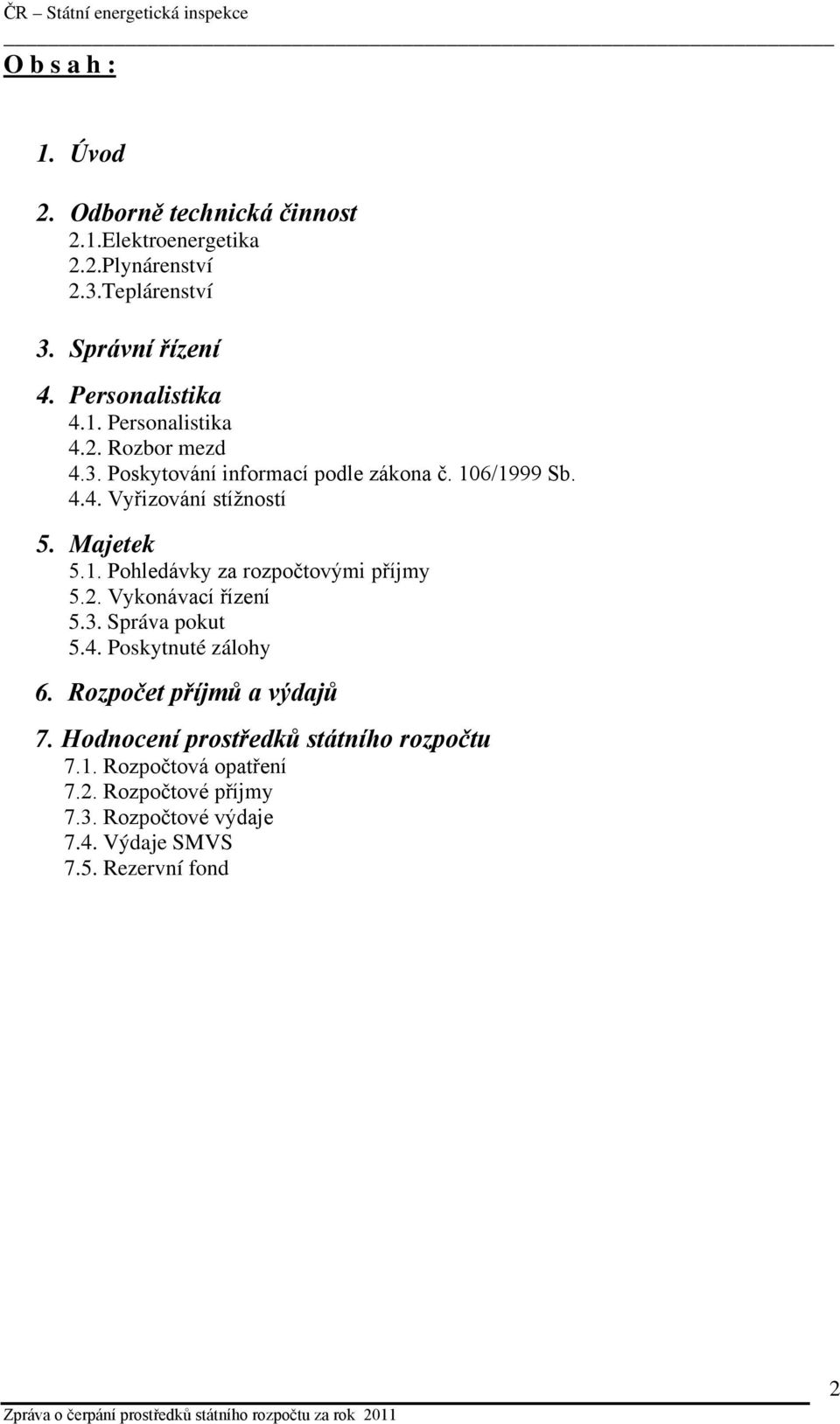 Majetek 5.1. Pohledávky za rozpočtovými příjmy 5.2. Vykonávací řízení 5.3. Správa pokut 5.4. Poskytnuté zálohy 6.