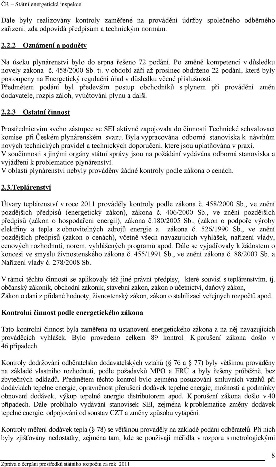 v období září až prosinec obdrženo 22 podání, které byly postoupeny na Energetický regulační úřad v důsledku věcné příslušnosti.