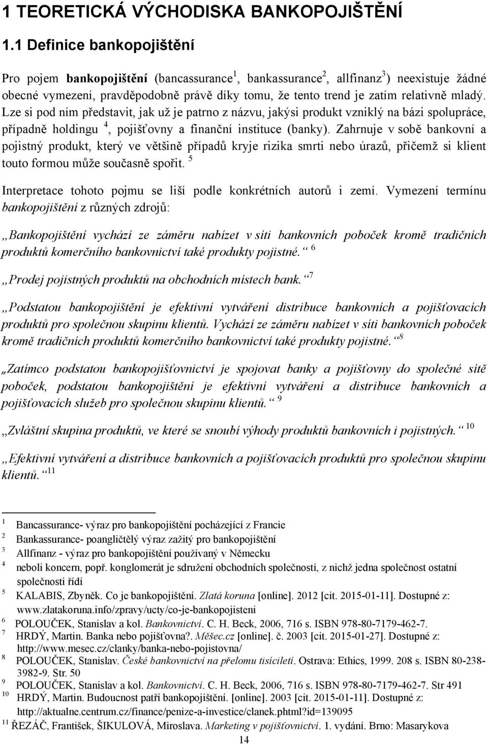 mladý. Lze si pod ním představit, jak uţ je patrno z názvu, jakýsi produkt vzniklý na bázi spolupráce, případně holdingu 4, pojišťovny a finanční instituce (banky).