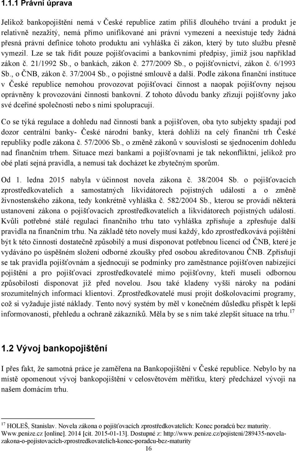 , o bankách, zákon č. 277/2009 Sb., o pojišťovnictví, zákon č. 6/1993 Sb., o ČNB, zákon č. 37/2004 Sb., o pojistné smlouvě a další.