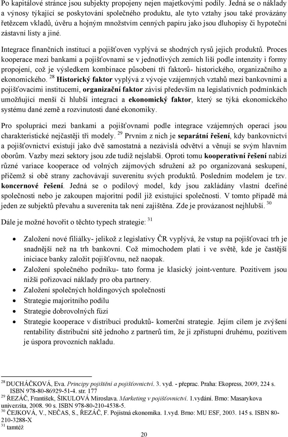 zástavní listy a jiné. Integrace finančních institucí a pojišťoven vyplývá se shodných rysů jejich produktů.