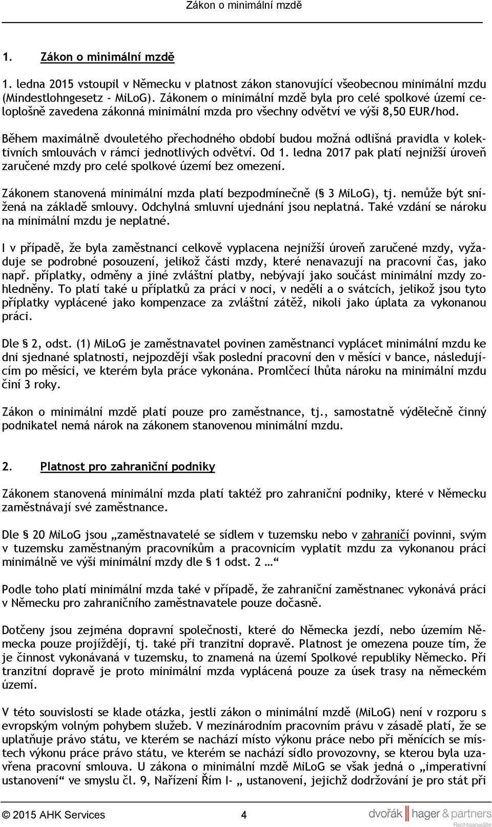 Během maximálně dvouletého přechodného období budou možná odlišná pravidla v kolektivních smlouvách v rámci jednotlivých odvětví. Od 1.