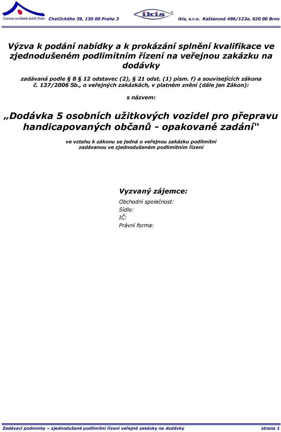 , o veřejných zakázkách, v platném znění (dále jen Zákon): s názvem: Dodávka 5 osobních užitkových vozidel pro přepravu handicapovaných občanů - opakované