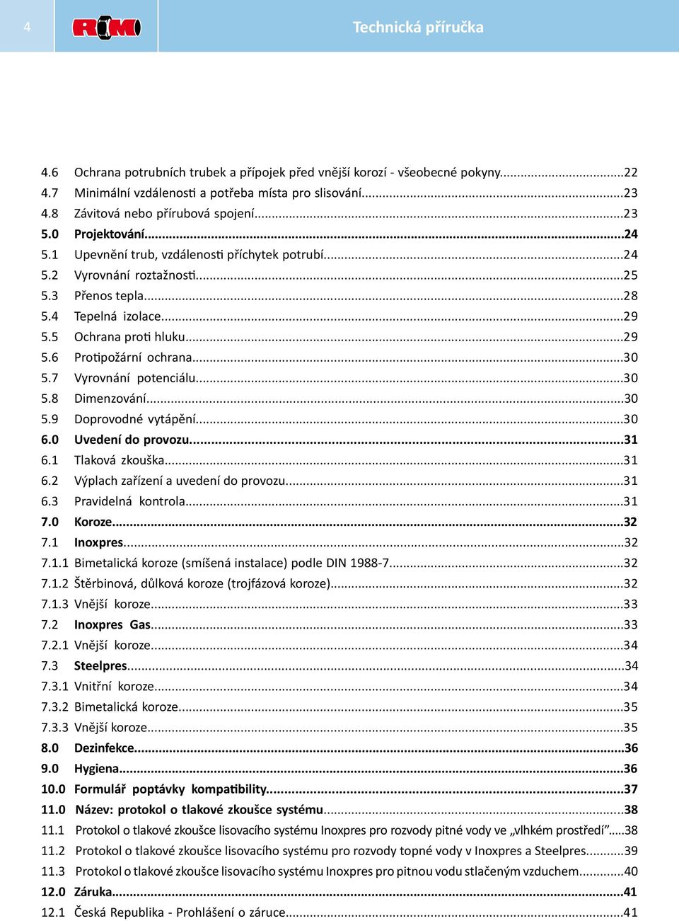 5 Ochrana proti hluku...29 5.6 Protipožární ochrana...30 5.7 Vyrovnání potenciálu...30 5.8 Dimenzování...30 5.9 Doprovodné vytápění...30 6.0 Uvedení do provozu...31 6.