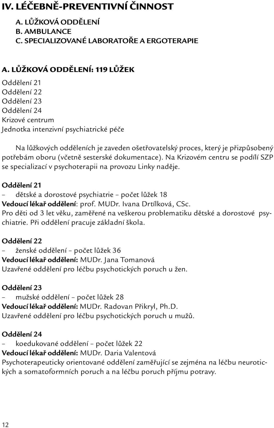 přizpůsobený potřebám oboru (včetně sesterské dokumentace). Na Krizovém centru se podílí SZP se specializací v psychoterapii na provozu Linky naděje.