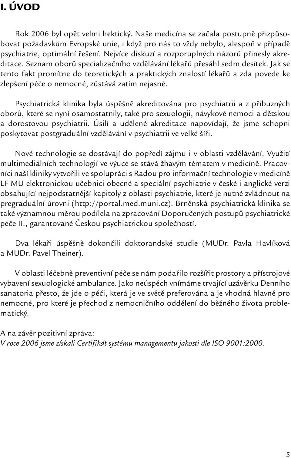 Jak se tento fakt promítne do teoretických a praktických znalostí lékařů a zda povede ke zlepšení péče o nemocné, zůstává zatím nejasné.