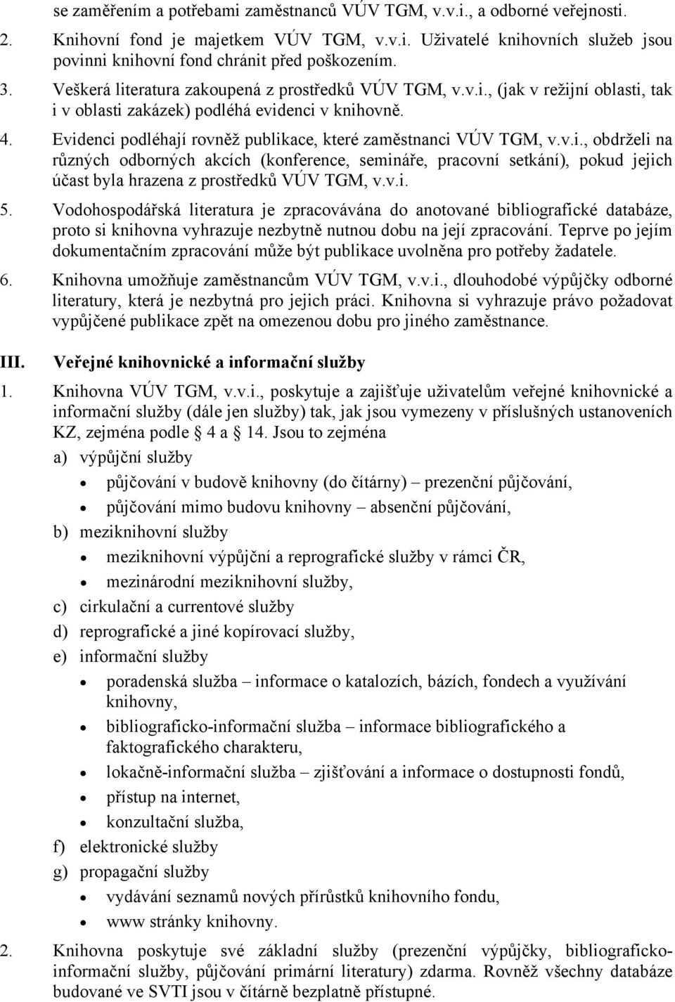 Evidenci podléhají rovněž publikace, které zaměstnanci VÚV TGM, v.v.i., obdrželi na různých odborných akcích (konference, semináře, pracovní setkání), pokud jejich účast byla hrazena z prostředků VÚV TGM, v.