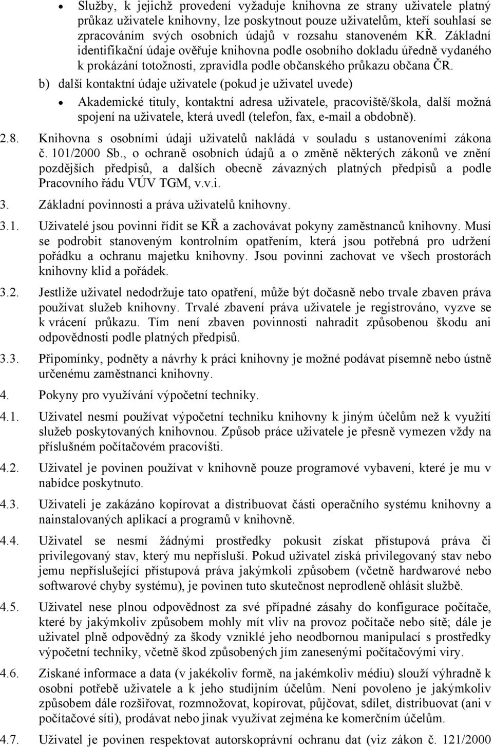 b) další kontaktní údaje uživatele (pokud je uživatel uvede) Akademické tituly, kontaktní adresa uživatele, pracoviště/škola, další možná spojení na uživatele, která uvedl (telefon, fax, e-mail a