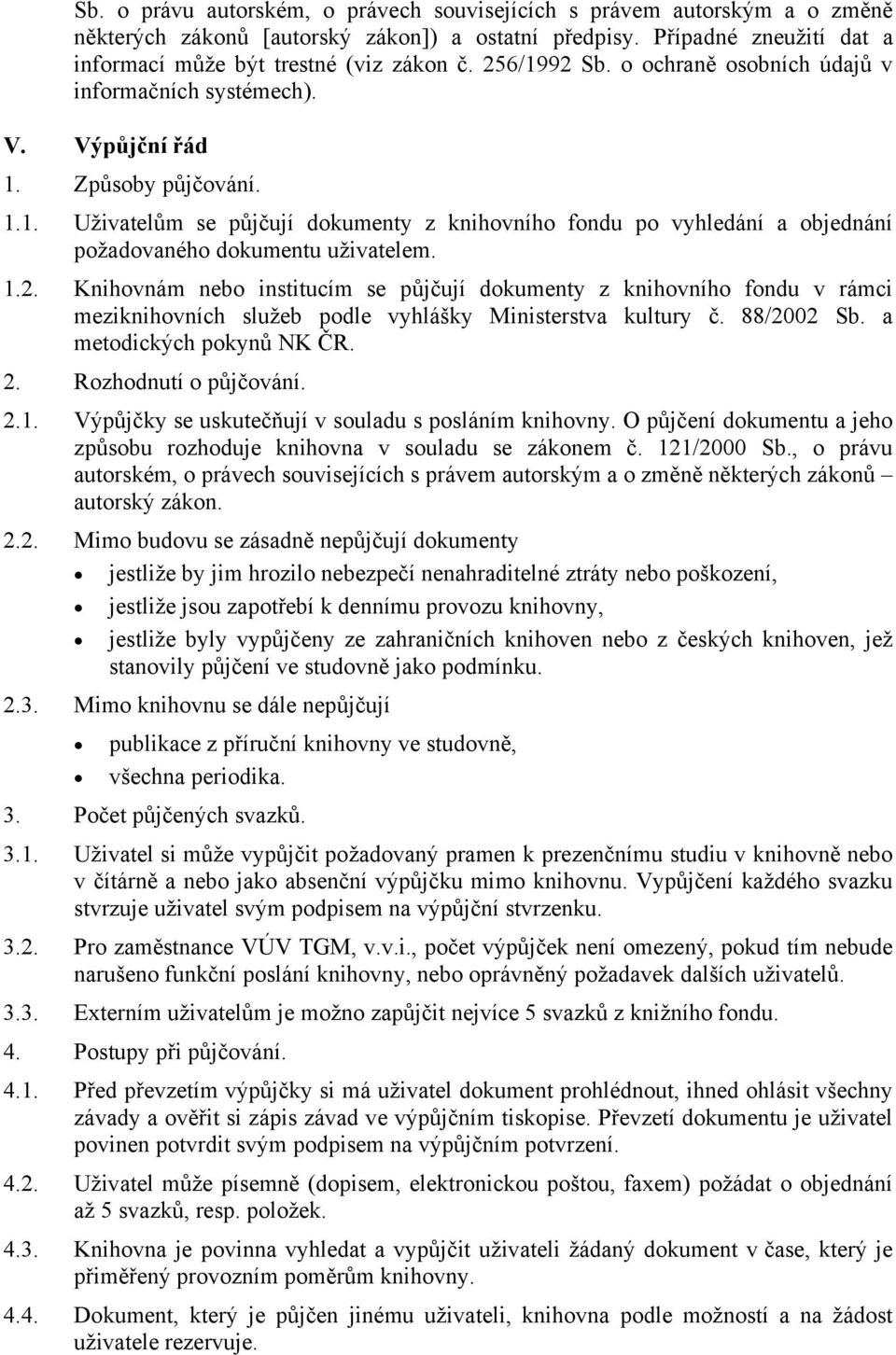 1.2. Knihovnám nebo institucím se půjčují dokumenty z knihovního fondu v rámci meziknihovních služeb podle vyhlášky Ministerstva kultury č. 88/2002 Sb. a metodických pokynů NK ČR. 2.