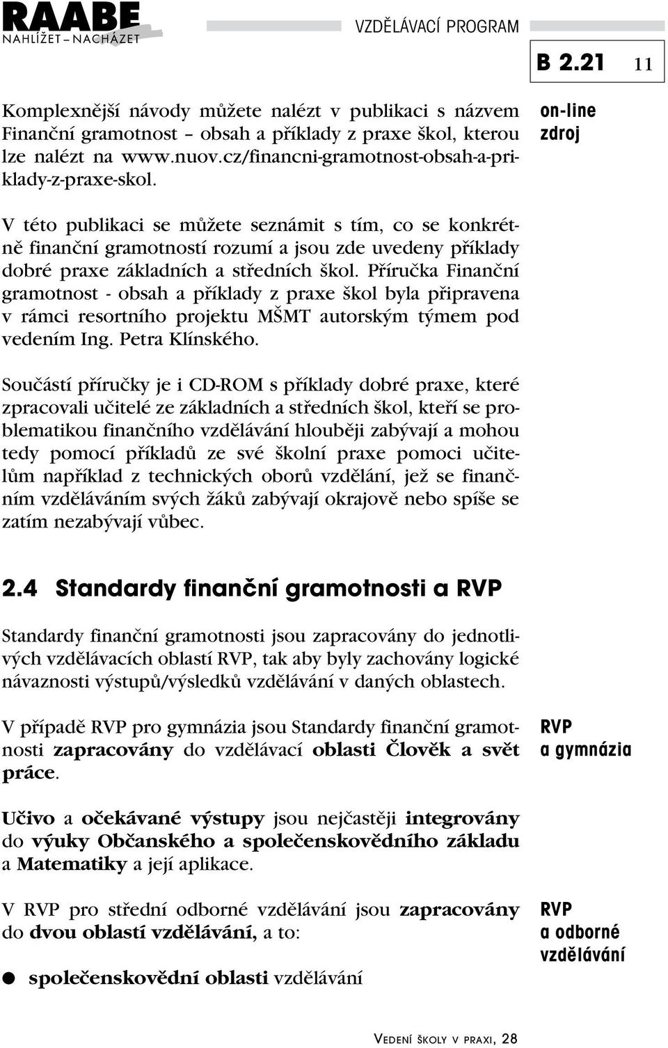 Příručka Finanční gramotnost - obsah a příklady z praxe škol byla připravena v rámci resortního projektu MŠMT autorským týmem pod vedením Ing. Petra Klínského.