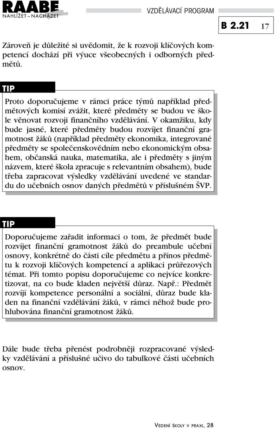 V okamžiku, kdy bude jasné, které předměty budou rozvíjet finanční gramotnost žáků (například předměty ekonomika, integrované předměty se společenskovědním nebo ekonomickým obsahem, občanská nauka,