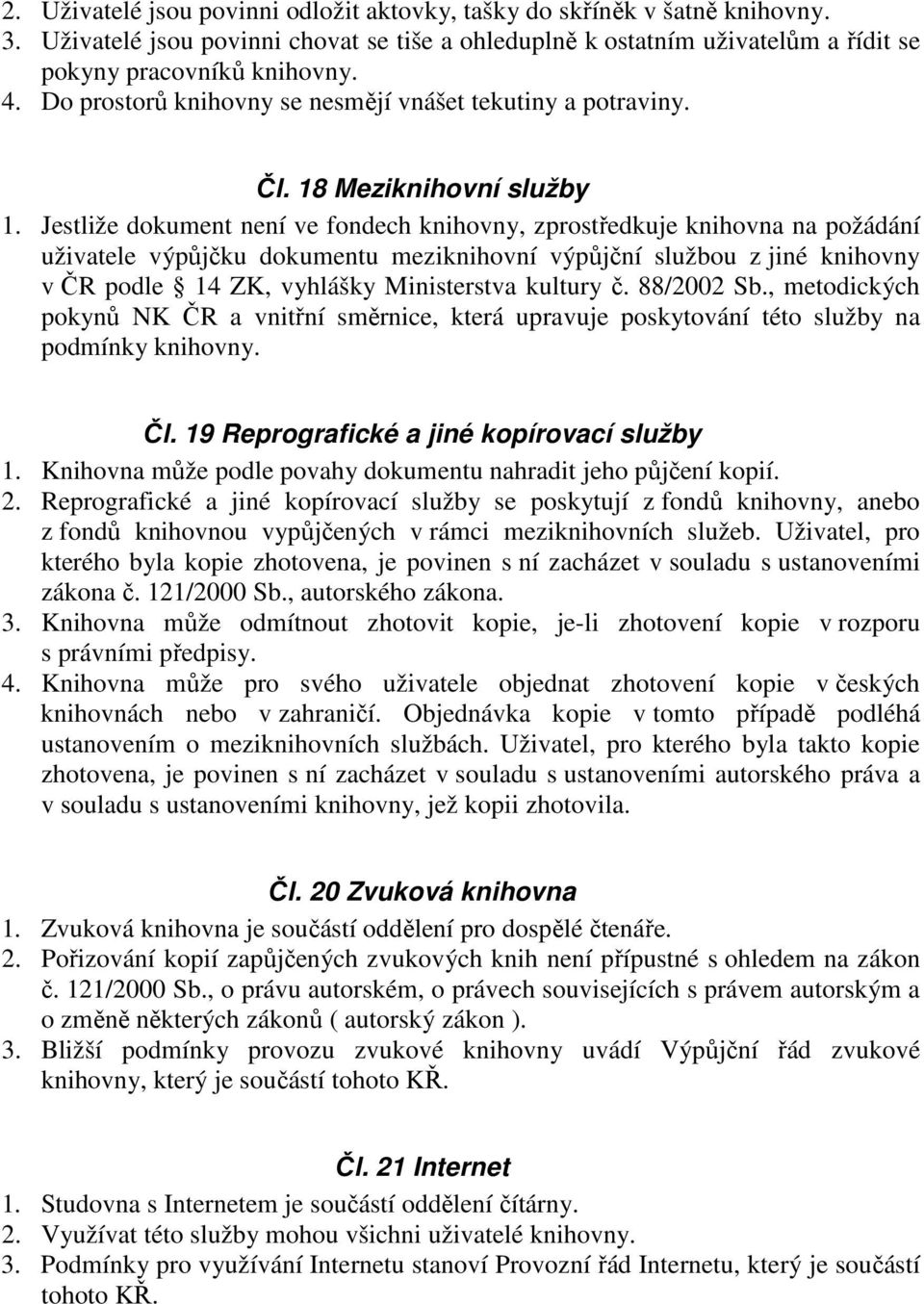 Jestliže dokument není ve fondech knihovny, zprostředkuje knihovna na požádání uživatele výpůjčku dokumentu meziknihovní výpůjční službou z jiné knihovny v ČR podle 14 ZK, vyhlášky Ministerstva