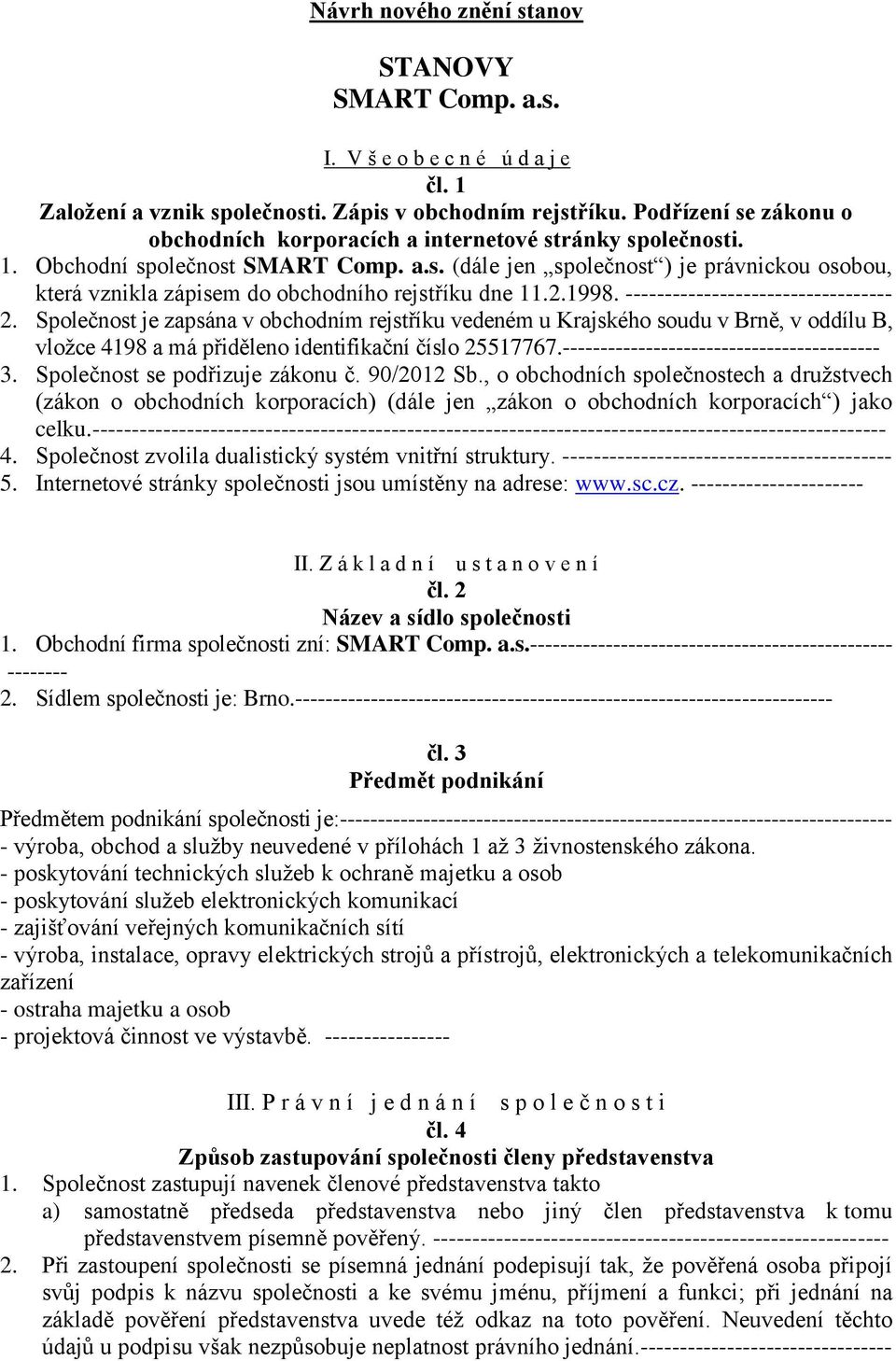 2.1998. ---------------------------------- 2. Společnost je zapsána v obchodním rejstříku vedeném u Krajského soudu v Brně, v oddílu B, vložce 4198 a má přiděleno identifikační číslo 25517767.