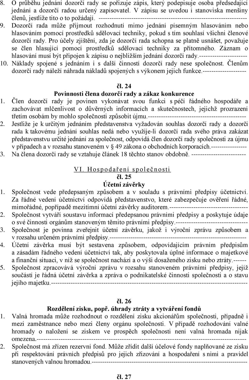 Dozorčí rada může přijmout rozhodnutí mimo jednání písemným hlasováním nebo hlasováním pomocí prostředků sdělovací techniky, pokud s tím souhlasí všichni členové dozorčí rady.