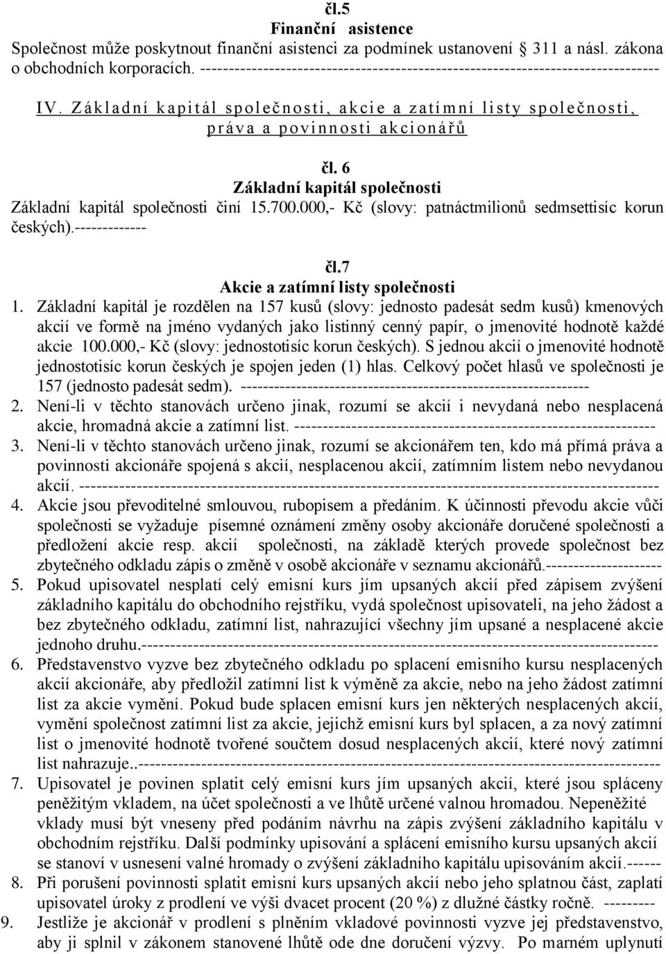 6 Základní kapitál společnosti Základní kapitál společnosti činí 15.700.000,- Kč (slovy: patnáctmilionů sedmsettisíc korun českých).------------- čl.7 Akcie a zatímní listy společnosti 1.