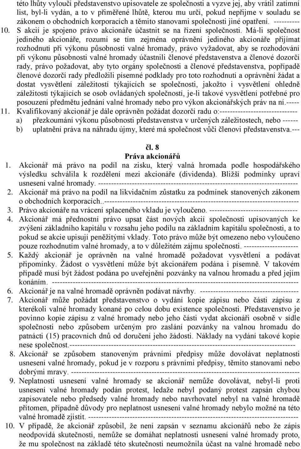 Má-li společnost jediného akcionáře, rozumí se tím zejména oprávnění jediného akcionáře přijímat rozhodnutí při výkonu působnosti valné hromady, právo vyžadovat, aby se rozhodování při výkonu