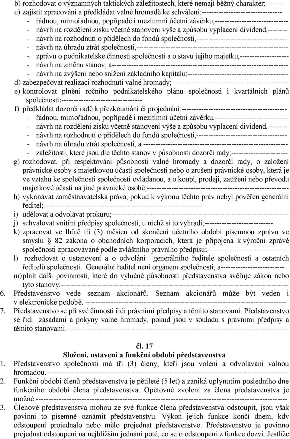 přídělech do fondů společnosti,------------------------------------- - návrh na úhradu ztrát společnosti,-------------------------------------------------------------- - zprávu o podnikatelské