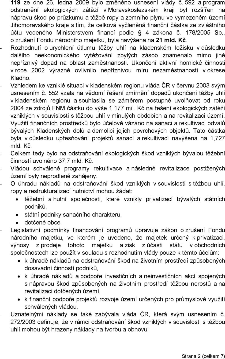 vyčleněná finanční částka ze zvláštního účtu vedeného Ministerstvem financí podle 4 zákona č. 178/2005 Sb., o zrušení Fondu národního majetku, byla navýšena na 21 mld. Kč.