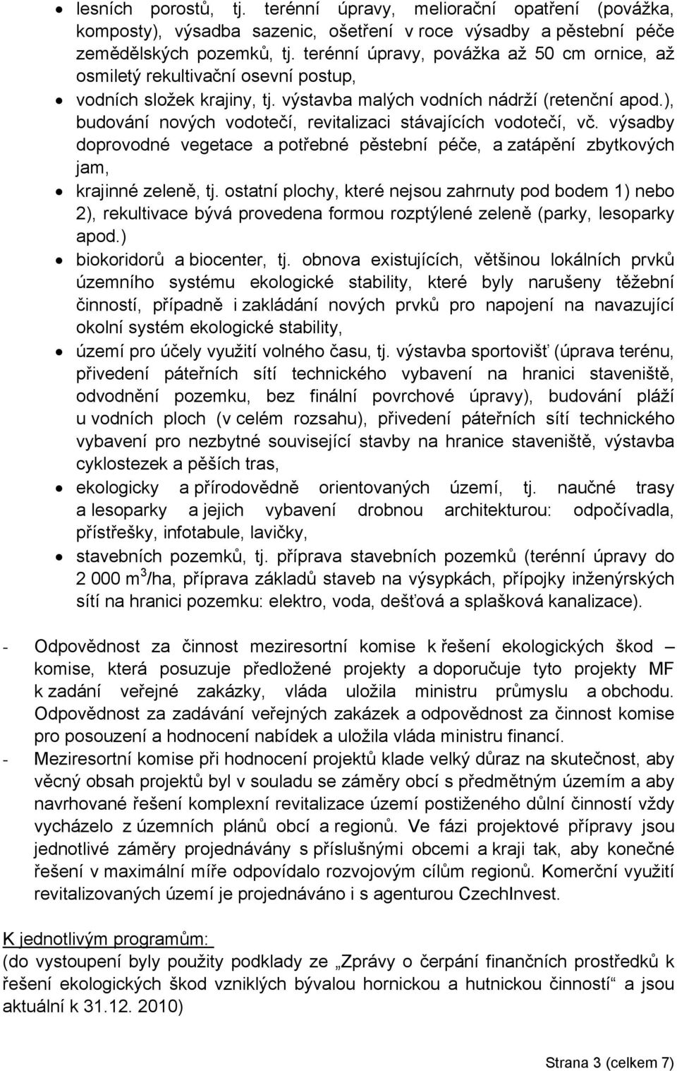 ), budování nových vodotečí, revitalizaci stávajících vodotečí, vč. výsadby doprovodné vegetace a potřebné pěstební péče, a zatápění zbytkových jam, krajinné zeleně, tj.