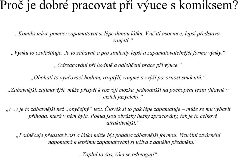 Zábavnější, zajímavější, může přispět k rozvoji mozku, jednodušší na pochopení textu (hlavně v cizích jazycích). ( ) je to zábavnější než obyčejný text.