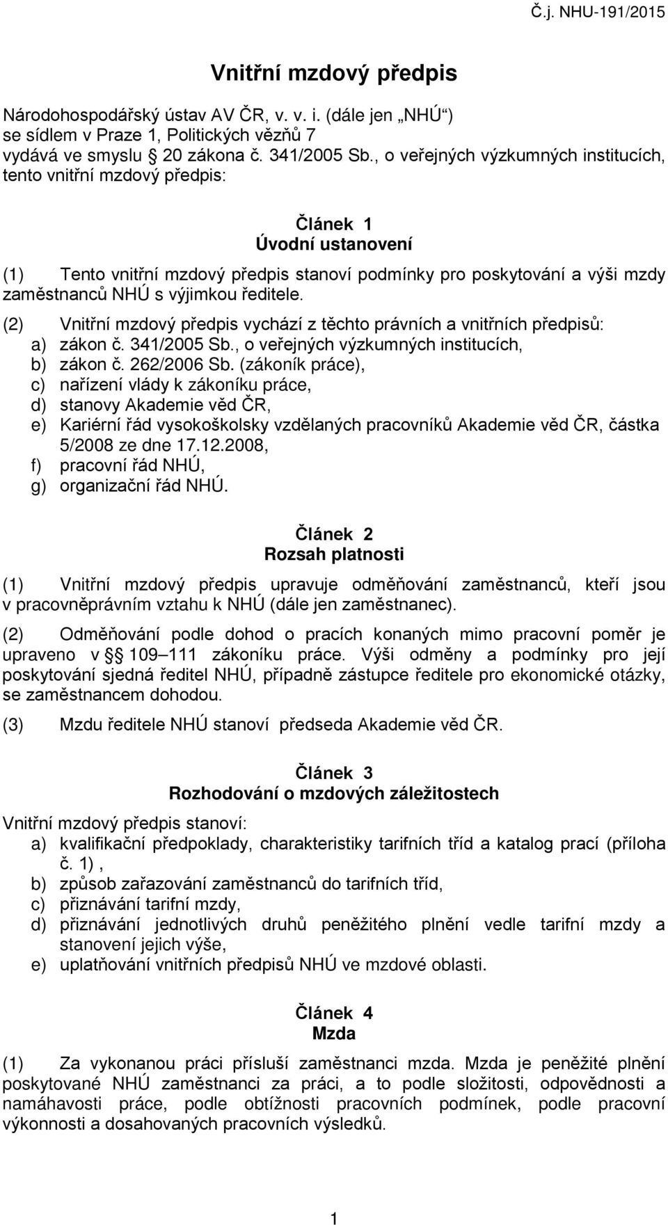 ředitele. (2) Vnitřní mzdový předpis vychází z těchto právních a vnitřních předpisů: a) zákon č. 341/2005 Sb., o veřejných výzkumných institucích, b) zákon č. 262/2006 Sb.