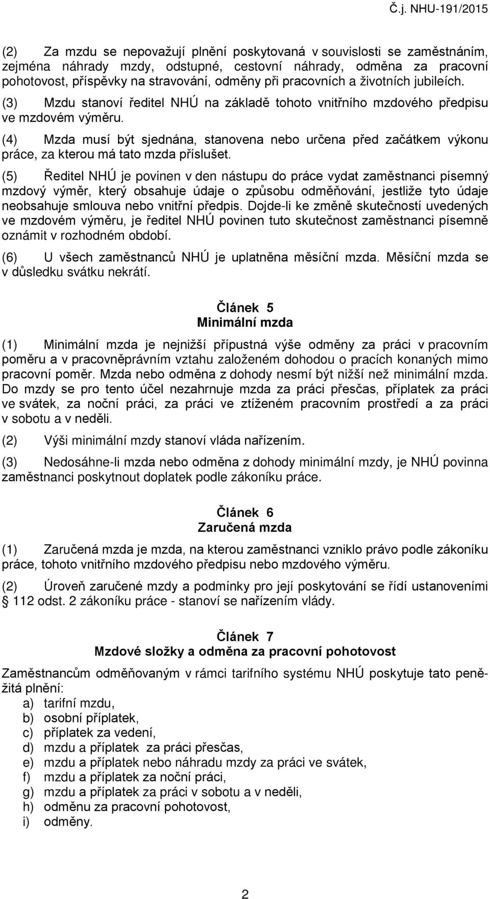 (4) Mzda musí být sjednána, stanovena nebo určena před začátkem výkonu práce, za kterou má tato mzda příslušet.