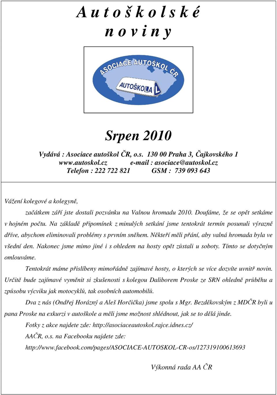 Na základě připomínek z minulých setkání jsme tentokrát termín posunuli výrazně dříve, abychom eliminovali problémy s prvním sněhem. Někteří měli přání, aby valná hromada byla ve všední den.