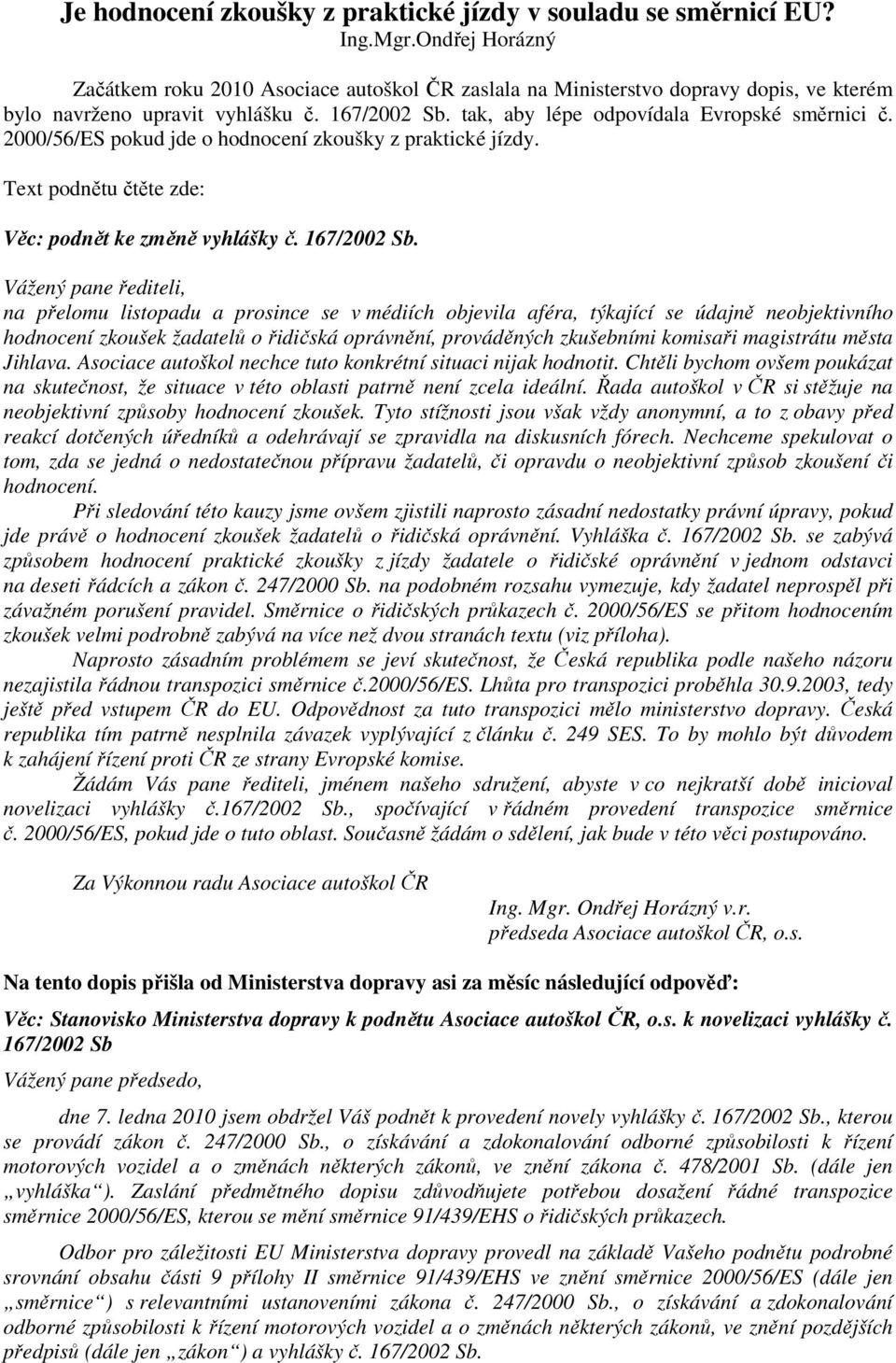 2000/56/ES pokud jde o hodnocení zkoušky z praktické jízdy. Text podnětu čtěte zde: Věc: podnět ke změně vyhlášky č. 167/2002 Sb.