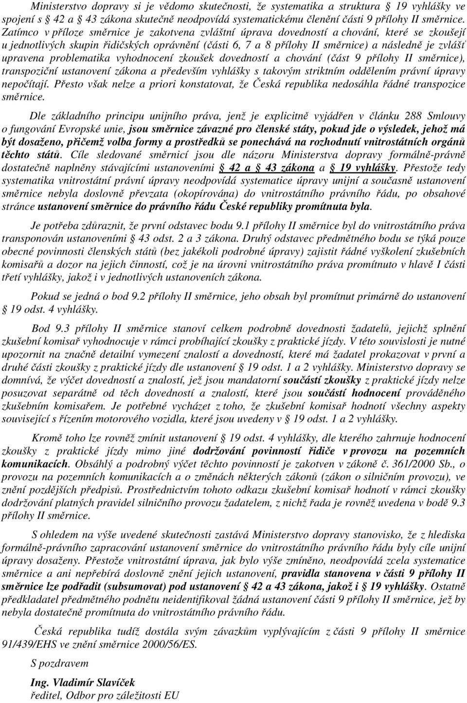 upravena problematika vyhodnocení zkoušek dovedností a chování (část 9 přílohy II směrnice), transpoziční ustanovení zákona a především vyhlášky s takovým striktním oddělením právní úpravy nepočítají.