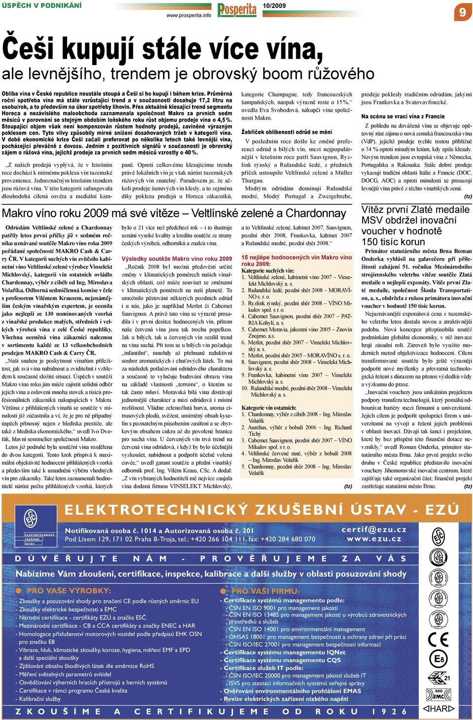 Přes aktuálně klesající trend segmentu Horeca a nezávislého maloobchodu zaznamenala společnost Makro za prvních sedm měsíců v porovnání se stejným obdobím loňského roku růst objemu prodeje vína o 4,5