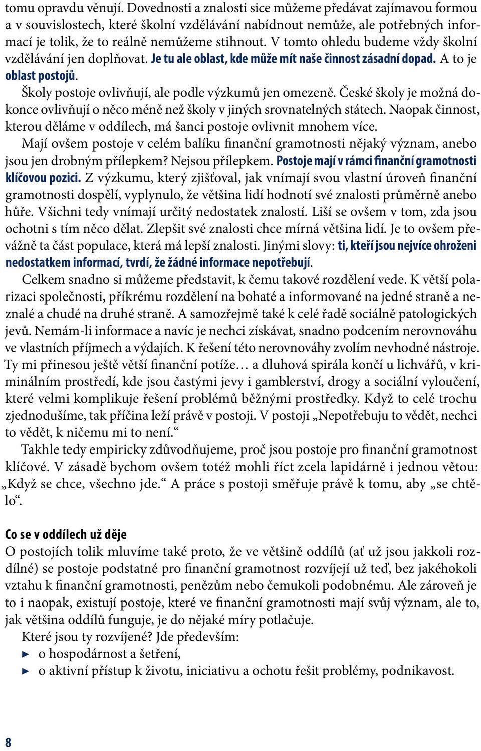 V tomto ohledu budeme vždy školní vzdělávání jen doplňovat. Je tu ale oblast, kde může mít naše činnost zásadní dopad. A to je oblast postojů. Školy postoje ovlivňují, ale podle výzkumů jen omezeně.