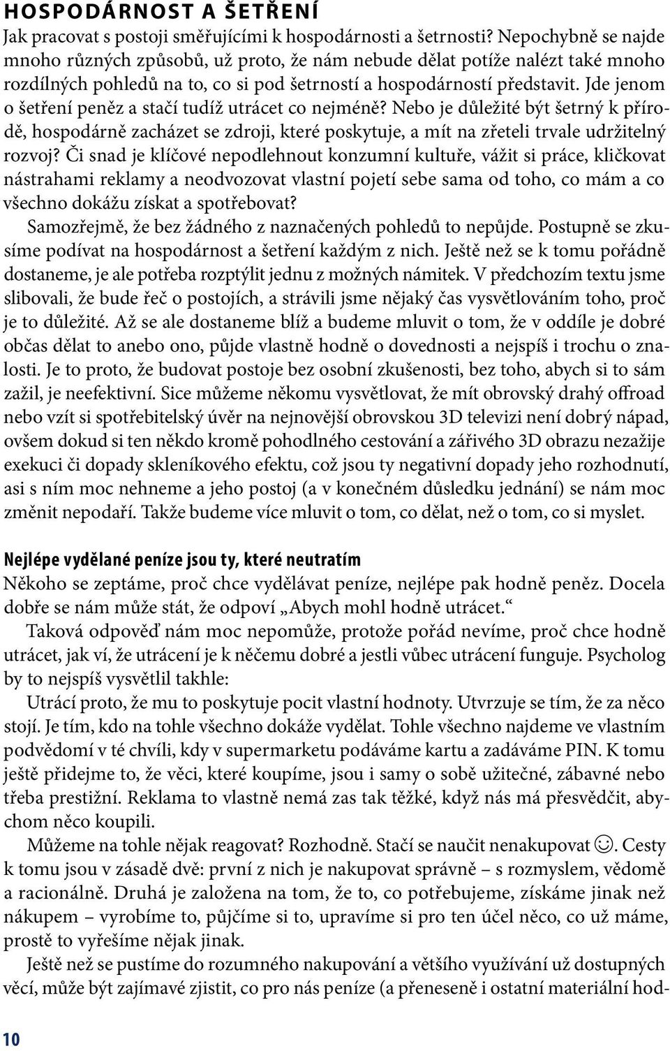 Jde jenom o šetření peněz a stačí tudíž utrácet co nejméně? Nebo je důležité být šetrný k přírodě, hospodárně zacházet se zdroji, které poskytuje, a mít na zřeteli trvale udržitelný rozvoj?