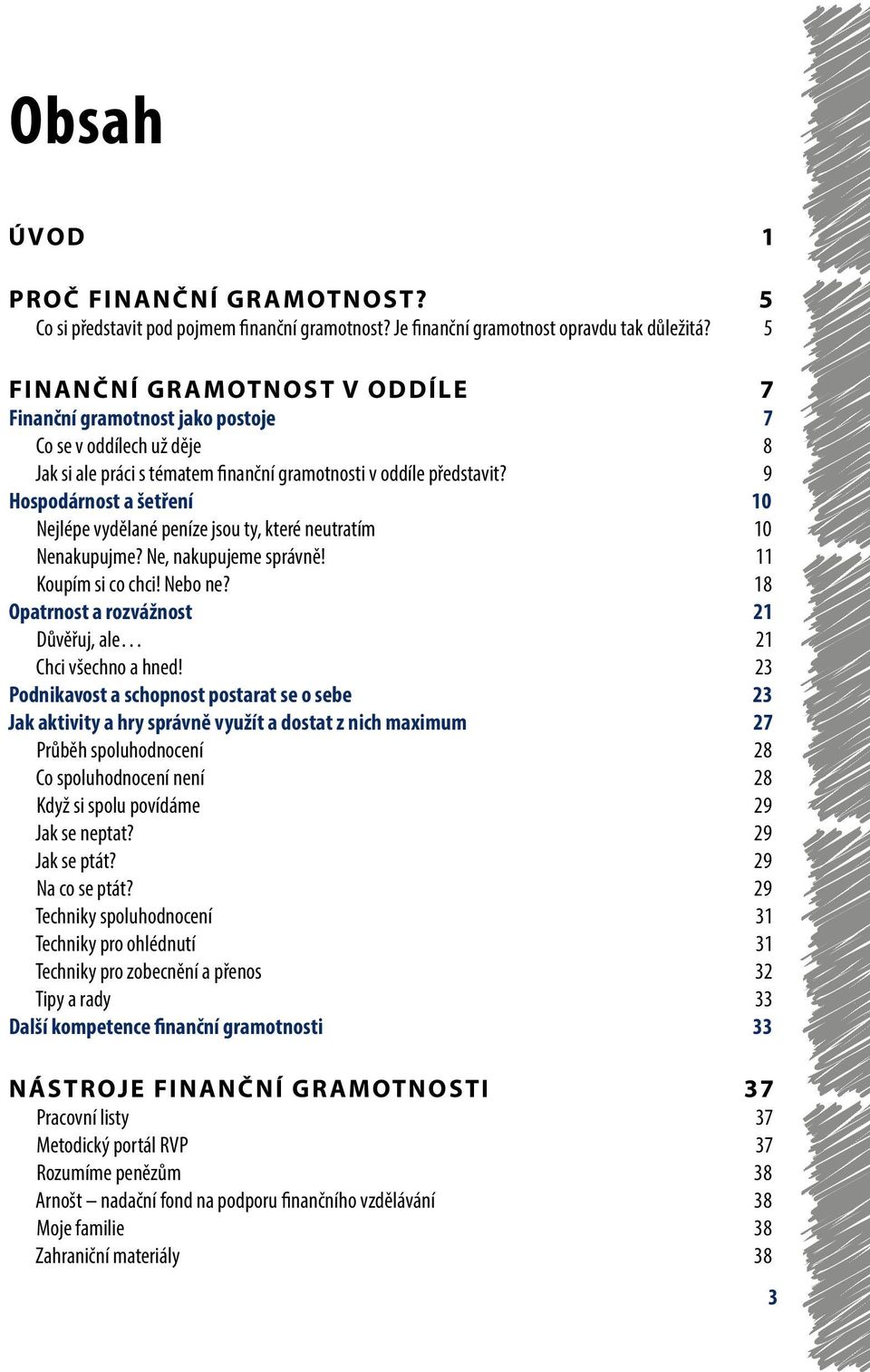 9 Hospodárnost a šetření 10 Nejlépe vydělané peníze jsou ty, které neutratím 10 Nenakupujme? Ne, nakupujeme správně! 11 Koupím si co chci! Nebo ne?