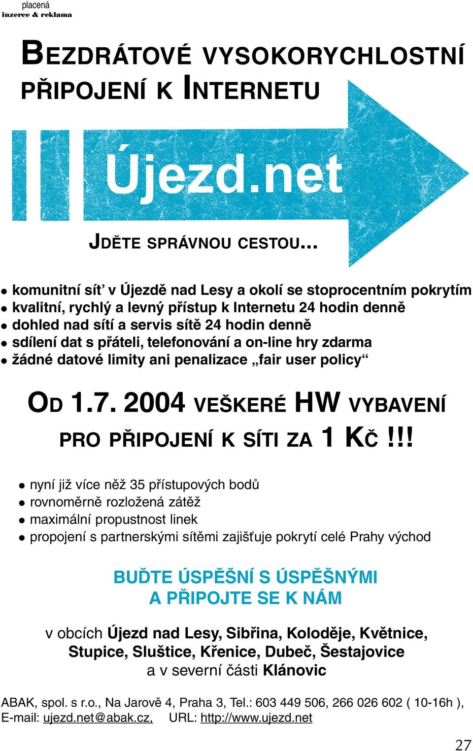 telefonování a on-line hry zdarma žádné datové limity ani penalizace fair user policy OD 1.7. 2004 VEŠKERÉ HW VYBAVENÍ PRO PŘIPOJENÍ K SÍTI ZA 1 KČ!