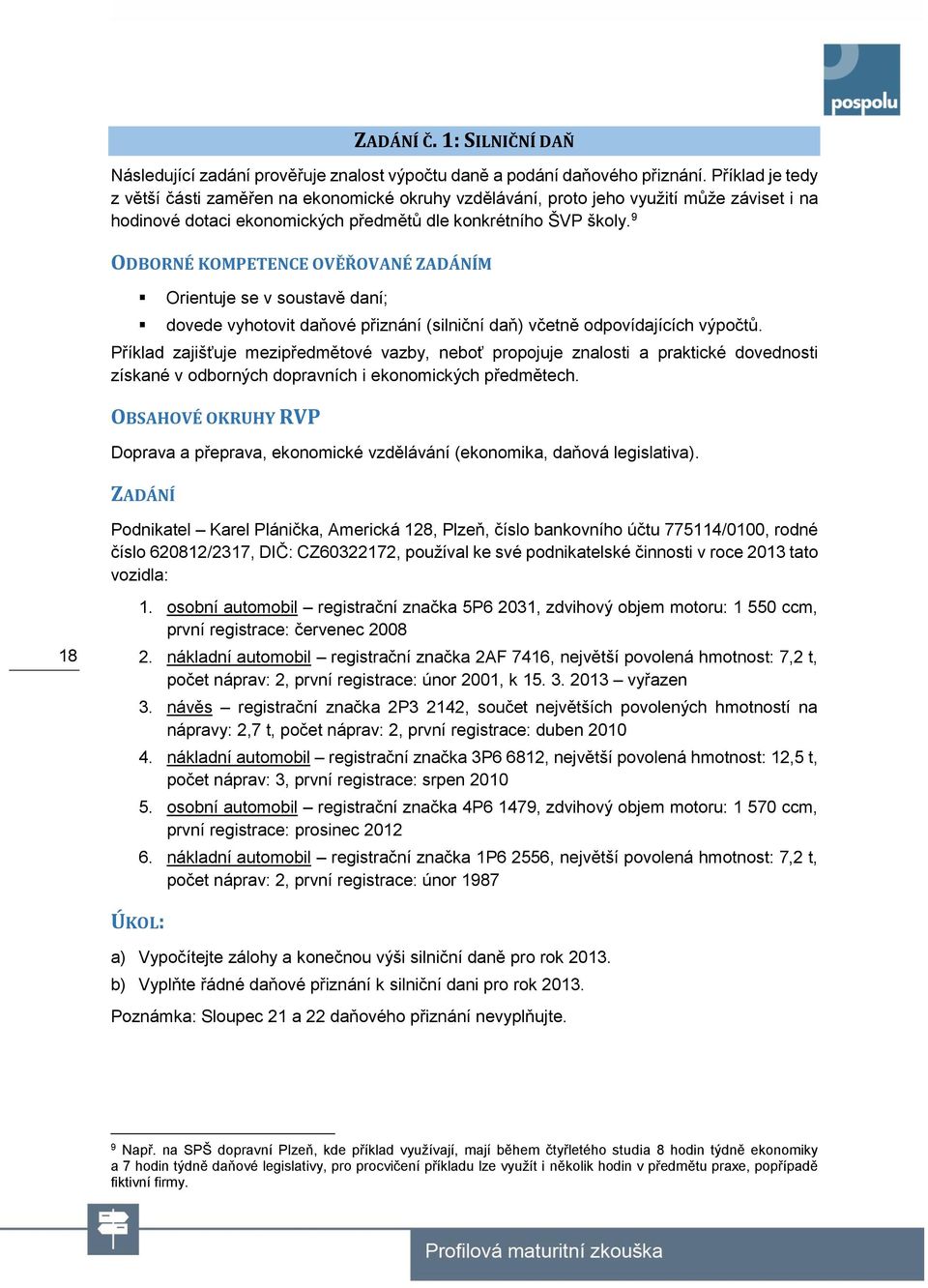 9 ODBORNÉ KOMPETENCE OVĚŘOVANÉ ZADÁNÍM Orientuje se v soustavě daní; dovede vyhotovit daňové přiznání (silniční daň) včetně odpovídajících výpočtů.