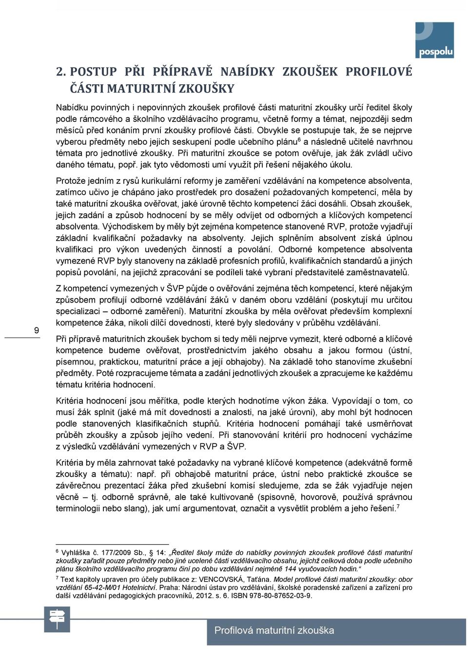 Obvykle se postupuje tak, že se nejprve vyberou předměty nebo jejich seskupení podle učebního plánu 6 a následně učitelé navrhnou témata pro jednotlivé zkoušky.