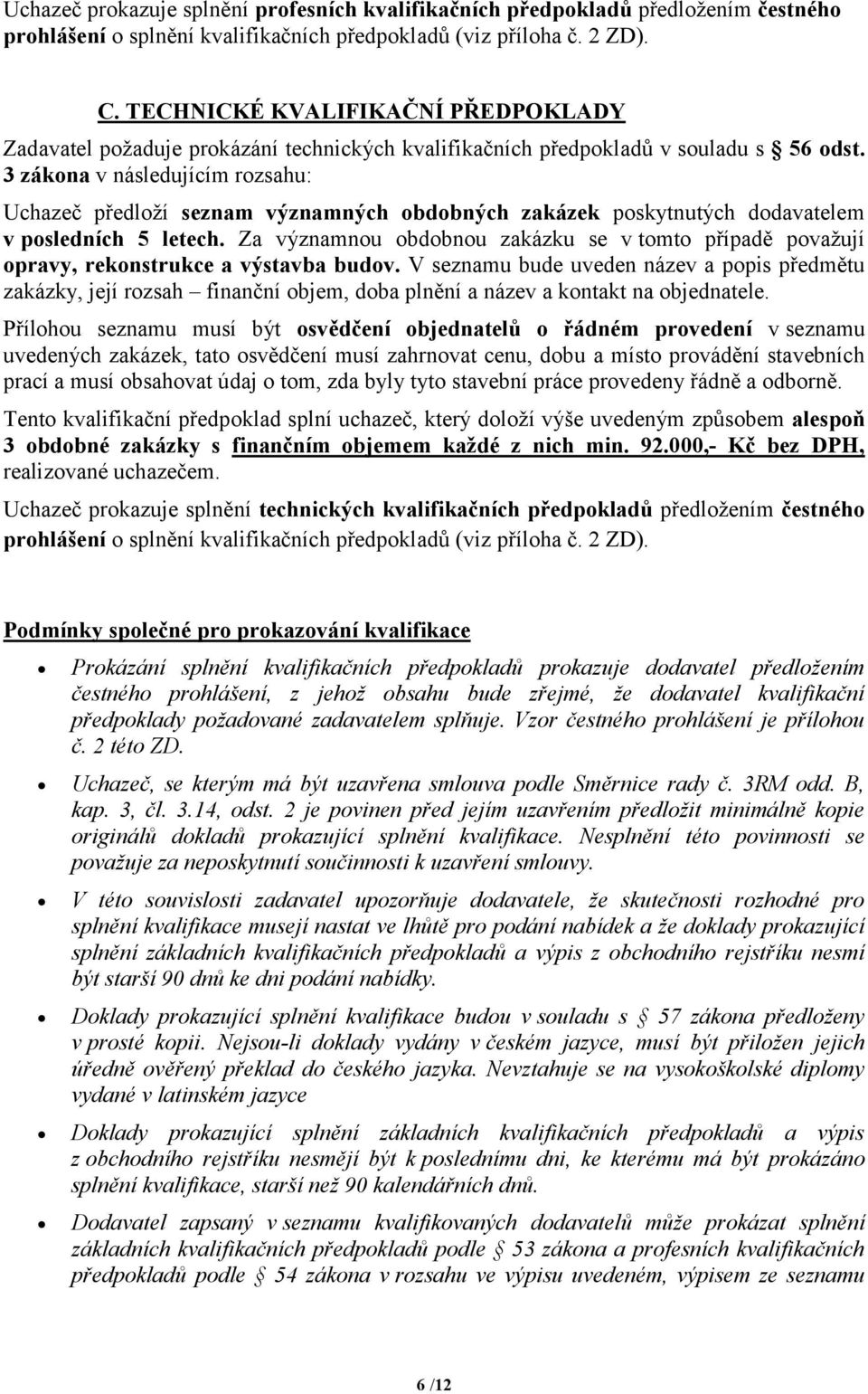 3 zákona v následujícím rozsahu: Uchazeč předloží seznam významných obdobných zakázek poskytnutých dodavatelem v posledních 5 letech.