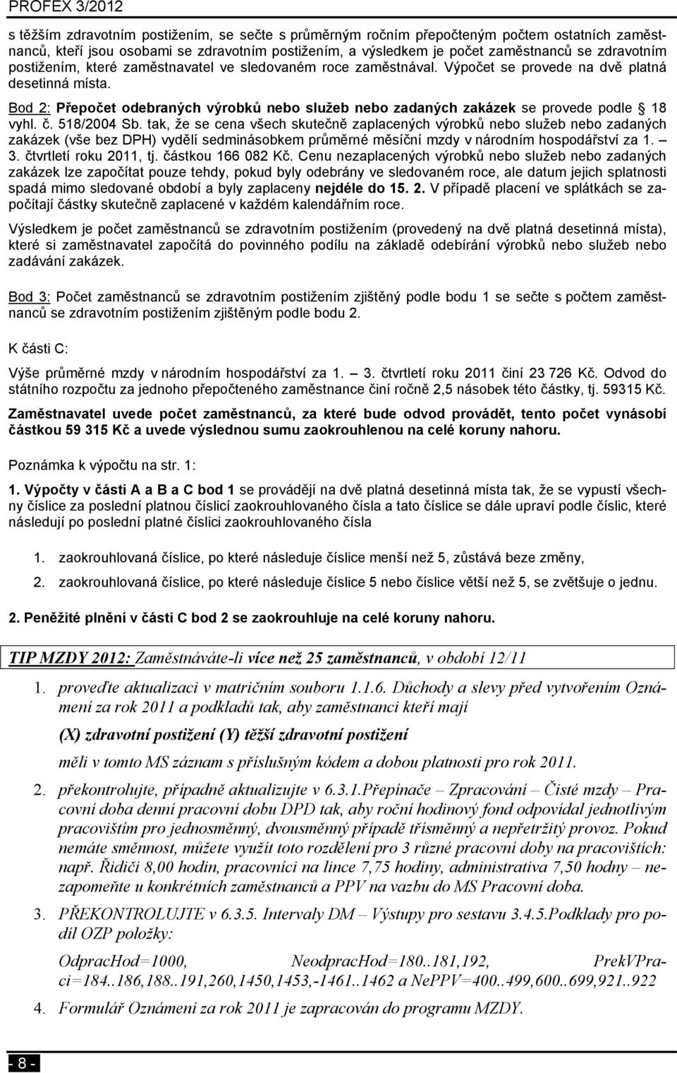 Bod 2: Přepočet odebraných výrobků nebo služeb nebo zadaných zakázek se provede podle 18 vyhl. č. 518/2004 Sb.