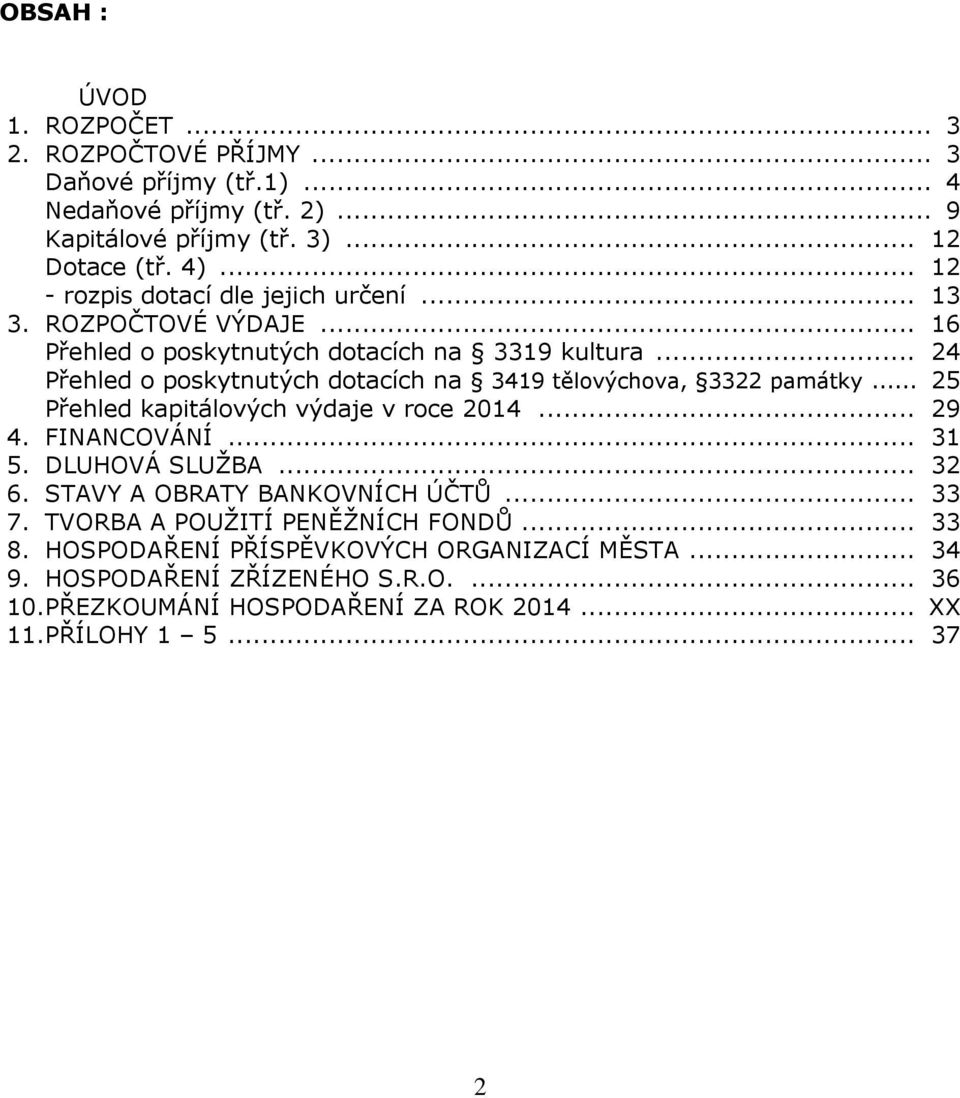 .. 24 Přehled o poskytnutých dotacích na 3419 tělovýchova, 3322 památky... 25 Přehled kapitálových výdaje v roce 2014... 29 4. FINANCOVÁNÍ... 31 5. DLUHOVÁ SLUŽBA... 32 6.