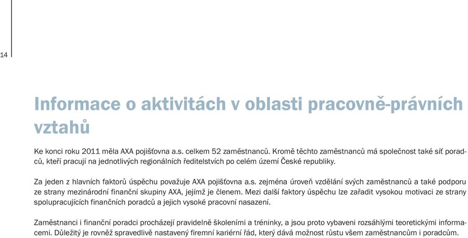 Za jeden z hlavních faktorů úspěchu považuje AXA pojišťovna a.s. zejména úroveň vzdělání svých zaměstnanců a také podporu ze strany mezinárodní finanční skupiny AXA, jejímž je členem.