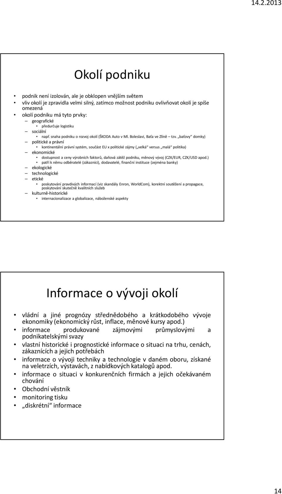 baťovy domky) politické a právní kontinentální právní systém, součást EU x politické zájmy ( velká versus malá politika) ekonomické dostupnost a ceny výrobních faktorů, daňová zátěž podniku, měnový