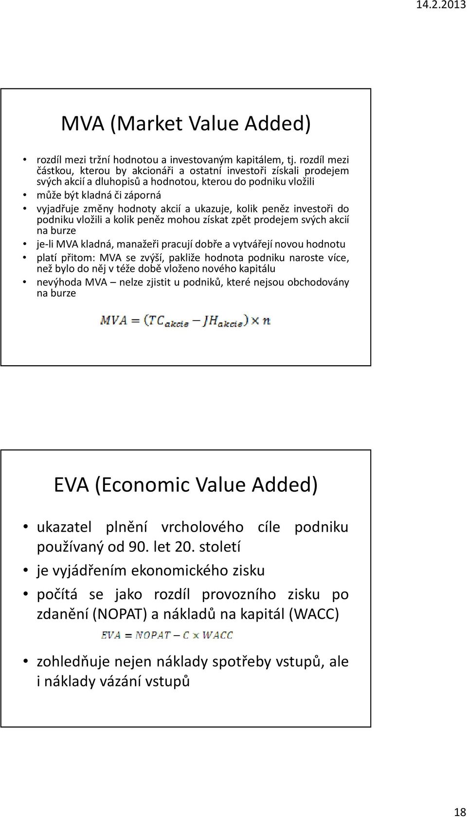 ukazuje, kolik peněz investoři do podniku vložili a kolik peněz mohou získat zpět prodejem svých akcií na burze je-li MVA kladná, manažeři pracují dobře a vytvářejí novou hodnotu platí přitom: MVA se