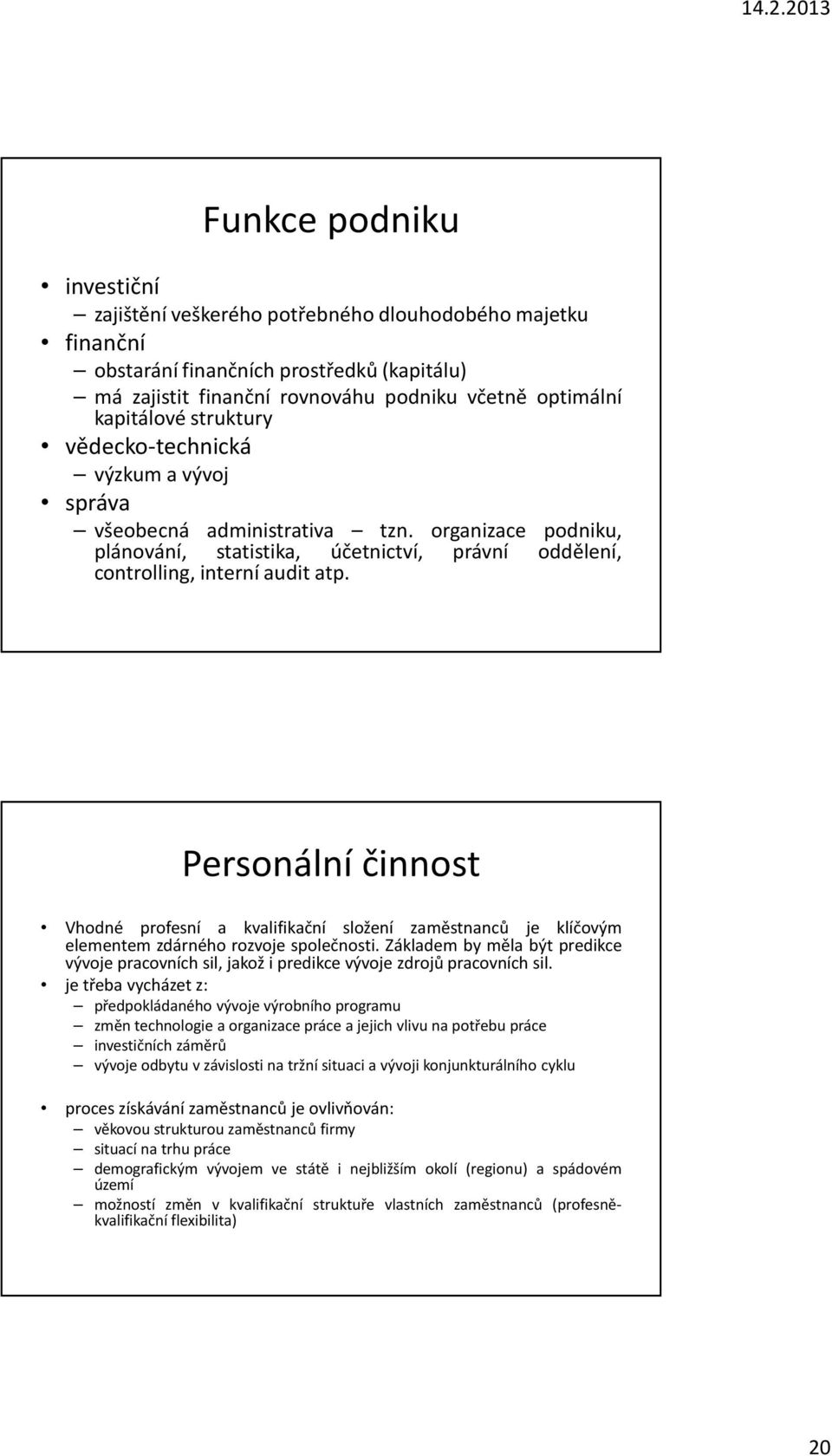 Personální činnost Vhodné profesní a kvalifikační složení zaměstnanců je klíčovým elementem zdárného rozvoje společnosti.