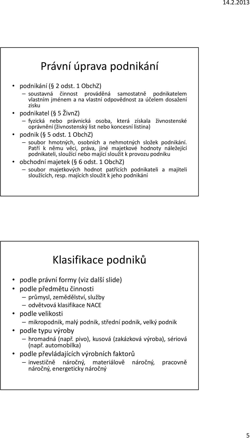 živnostenské oprávnění(živnostenský list nebo koncesní listina) podnik( 5odst.1ObchZ) soubor hmotných, osobních a nehmotných složek podnikání.