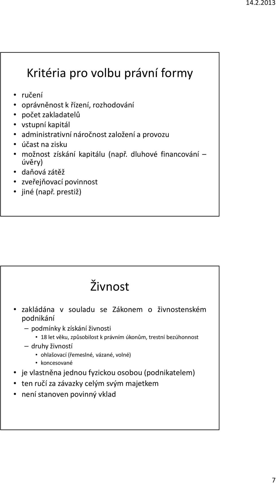 prestiž) Živnost zakládána v souladu se Zákonem o živnostenském podnikání podmínky k získání živnosti 18 let věku, způsobilost k právním úkonům, trestní