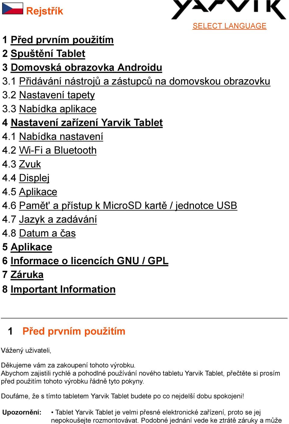 7 Jazyk a zadávání 4.8 Datum a čas 5 Aplikace 6 Informace o licencích GNU / GPL 7 Záruka 8 Important Information 1 Před prvním použitím Vážený uživateli, Děkujeme vám za zakoupení tohoto výrobku.