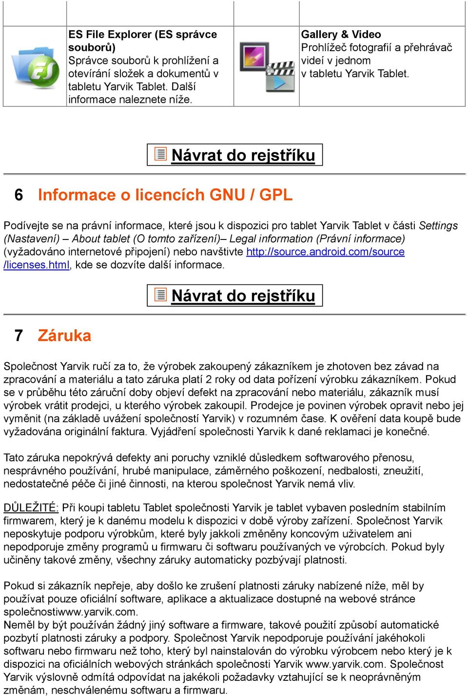 6 Informace o licencích GNU / GPL Podívejte se na právní informace, které jsou k dispozici pro tablet Yarvik Tablet v části Settings (Nastavení) About tablet (O tomto zařízení) Legal information