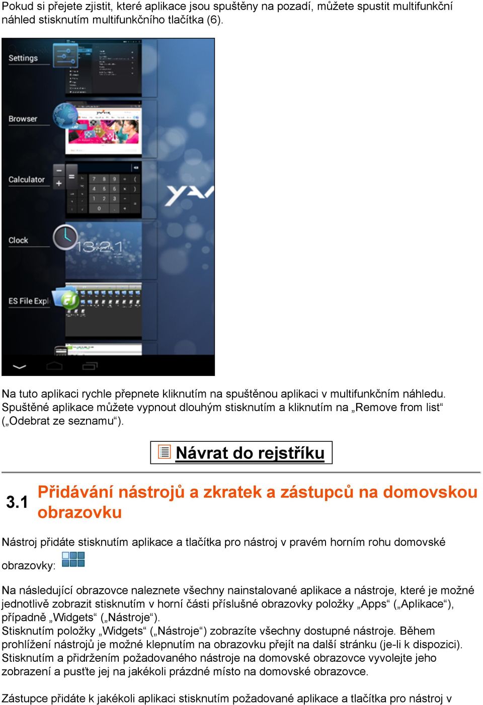 1 Přidávání nástrojů a zkratek a zástupců na domovskou obrazovku Nástroj přidáte stisknutím aplikace a tlačítka pro nástroj v pravém horním rohu domovské obrazovky: Na následující obrazovce naleznete