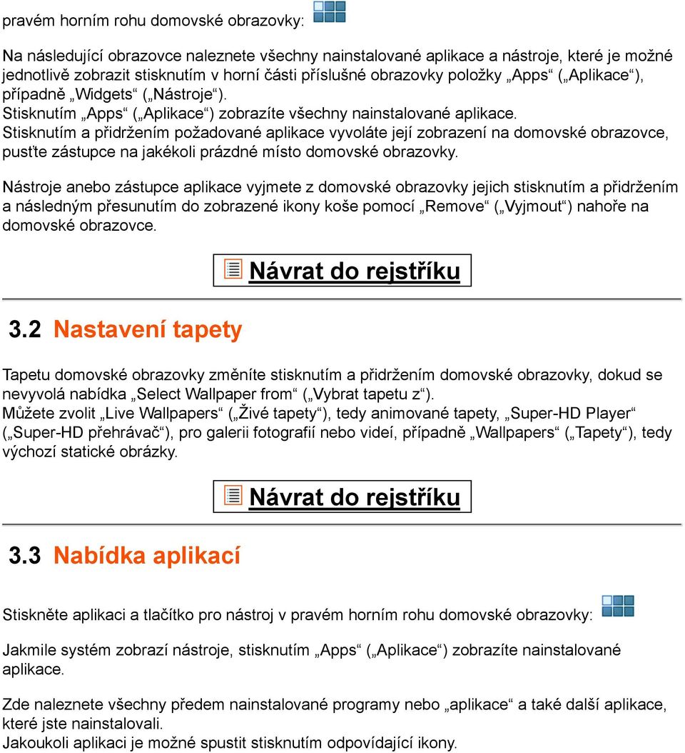 Stisknutím a přidržením požadované aplikace vyvoláte její zobrazení na domovské obrazovce, pusťte zástupce na jakékoli prázdné místo domovské obrazovky.